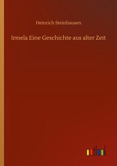 Irmela Eine Geschichte aus alter Zeit - Steinhausen, Heinrich