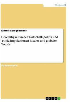 Gerechtigkeit in der Wirtschaftspolitik und -ethik. Implikationen lokaler und globaler Trends - Spiegelhalter, Marcel