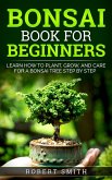 Bonsai Book for Beginners: Learn How to Plant, Grow, and Care for a Bonsai Tree Step by Step (eBook, ePUB)