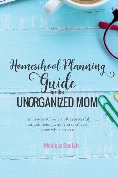 Homeschool Planning Guide for the Unorganized Mom - Boutsiv, Monique