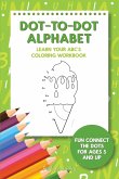 Dot-To-Dot Alphabet - Learn Your ABC's Coloring Workbook