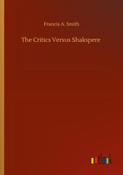 The Critics Versus Shakspere - Smith, Francis A.