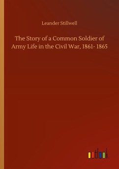 The Story of a Common Soldier of Army Life in the Civil War, 1861- 1865