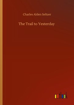 The Trail to Yesterday - Seltzer, Charles Alden