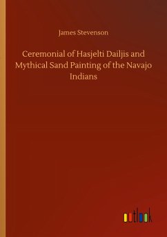 Ceremonial of Hasjelti Dailjis and Mythical Sand Painting of the Navajo Indians - Stevenson, James