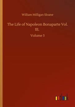 The Life of Napoleon Bonaparte Vol. III. - Sloane, William Milligan