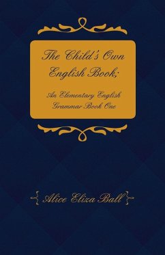 The Child's Own English Book; An Elementary English Grammar - Book One (eBook, ePUB) - Ball, Alice Eliza