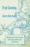 Fruit Growing - With Information on Location, Varieties, Selection, Soils and Other Aspects of Fruit Growing (eBook, ePUB)