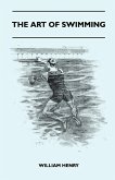 The Art Of Swimming - Containing Some Tips On: The Breast-Stroke, The Leg Stroke, The Arm Movements, The Side Stroke And Swimming On Your Back (eBook, ePUB)