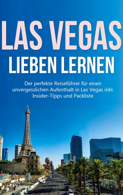 Las Vegas lieben lernen: Der perfekte Reiseführer für einen unvergesslichen Aufenthalt in Las Vegas inkl. Insider-Tipps und Packliste (eBook, ePUB)