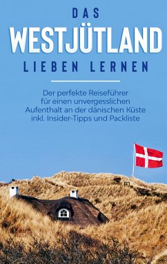 Das Westjütland lieben lernen: Der perfekte Reiseführer für einen unvergesslichen Aufenthalt an der dänischen Küste inkl. Insider-Tipps und Packliste (eBook, ePUB)