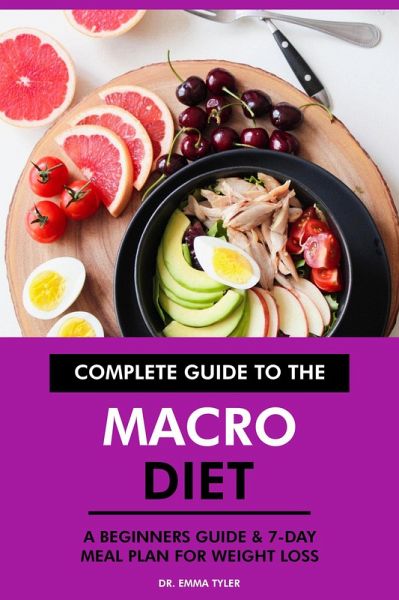 Complete Guide to the Macro Diet: A Beginners Guide & 7-Day Meal Plan for Weight Loss (eBook, ePUB) Complete Guide to the Macro Diet: A Beginners Guide & 7-Day Meal Plan for Weight Loss (eBook, ePUB)
