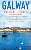 Galway lieben lernen: Der perfekte Reiseführer für einen unvergesslichen Aufenthalt in Galway inkl. Insider-Tipps, Tipps zum Geldsparen und Packliste (eBook, ePUB)