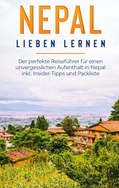 Nepal lieben lernen: Der perfekte Reiseführer für einen unvergesslichen Aufenthalt in Nepal inkl. Insider-Tipps und Packliste (eBook, ePUB)