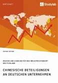 Chinesische Beteiligungen an deutschen Unternehmen. Risiken und Chancen für den Industriestandort Deutschland (eBook, ePUB) Chinesische Beteiligungen an deutschen Unternehmen. Risiken und Chancen für den Industriestandort Deutschland (eBook, ePUB)