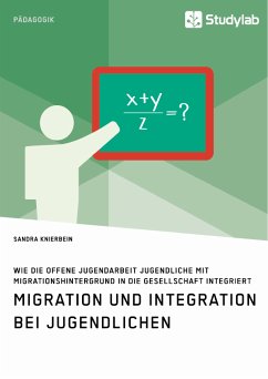 Migration und Integration bei Jugendlichen. Wie die Offene Jugendarbeit Jugendliche mit Migrationshintergrund in die Gesellschaft integriert (eBook, ePUB) - Knierbein, Sandra