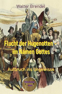 Flucht der Hugenotten - im Namen Gottes (eBook, ePUB) - Brendel, Walter