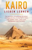 Kairo lieben lernen: Der perfekte Reiseführer für einen unvergesslichen Aufenthalt in Kairo inkl. Insider-Tipps, Tipps zum Geldsparen und Packliste (eBook, ePUB)