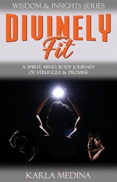 Divinely Fit: A Spirit, Mind, Body Journey of Struggle & Promise - Medina, Karla