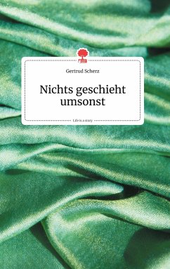 Nichts geschieht umsonst. Life is a Story - story.one - Scherz, Gertrud