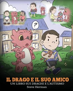 Il drago e il suo amico: (Dragon and His Friend) Un libro sui draghi e l'autismo. Una simpatica storia per bambini, per spiegare loro le basi d - Herman, Steve