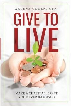 Give to Live: Make A Charitable Gift You Never Imagined - Cogen, Arlene