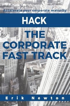 Hack the Corporate Fast Track: Accelerate your corporate maturity - Newton, Erik J.