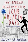 How I Magically Messed Up My Life in Four Freakin' Days (The Tale of Bryant Adams, #1) (eBook, ePUB)
