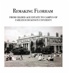 Remaking Florham: From gilded age estate to campus of Fairleigh Dickinson University - Cummins, Walter; Bere, Carol; Vanderbilt, Arthur T.