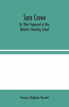 Sara Crewe; Or, What Happened at Miss Minchin's Boarding School - Hodgson Burnett, Frances