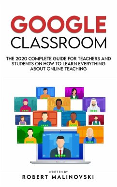 Google Classroom: The 2020 Complete Guide for Teachers and Students on How to Learn Everything About Online Teaching (eBook, ePUB) - Malinovski, Robert