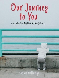 Our Journey To You: A Newborn Adoption Memory Book - Rutledge, Susan