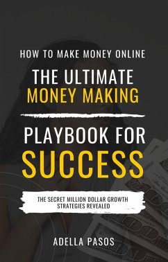 Cover How to Make Money Online: The Ultimate Money Making PlayBook for Success (eBook, ePUB)