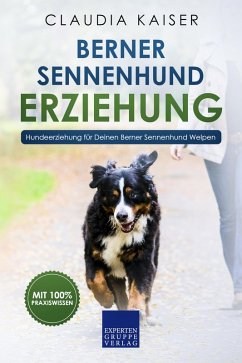 Berner Sennenhund Erziehung - Hundeerziehung für Deinen Berner Sennenhund Welpen (eBook, ePUB) - Kaiser, Claudia