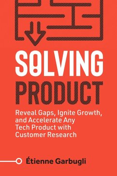 Solving Product: Reveal Gaps, Ignite Growth, and Accelerate Any Tech Product with Customer Research (eBook, ePUB) - Garbugli, Étienne