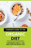 Complete Guide to the Organic Diet: A Beginners Guide & 7-Day Meal Plan for Weight Loss (eBook, ePUB) Complete Guide to the Organic Diet: A Beginners Guide & 7-Day Meal Plan for Weight Loss (eBook, ePUB)