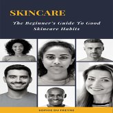 Skincare, The Beginners Guide to Good Skincare Habits (eBook, ePUB) Skincare, The Beginners Guide to Good Skincare Habits (eBook, ePUB)