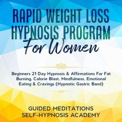 Rapid Weight Loss Hypnosis Program For Women Beginners 21 Day Hypnosis & Affirmations For Fat Burning, Calorie Blast, Mindfulness, Emotional Eating & Cravings (Hypnotic Gastric Band) (eBook, ePUB) - Guided Meditations & Self-Hypnosis