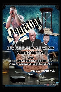 How Freud, Jung, and Wilson Cured Addiction And The Treatment Industry Closed Its Ears (eBook, ePUB) - M. S., Michael Tucker