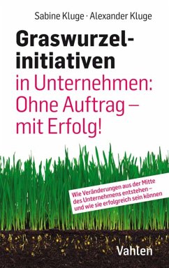 Graswurzelinitiativen in Unternehmen: Ohne Auftrag – mit Erfolg! (eBook, PDF) - Kluge, Sabine; Kluge, Alexander