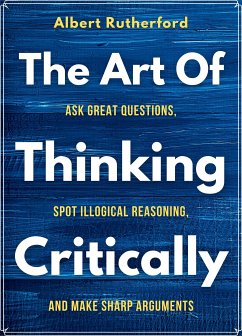 The Art of Thinking Critically (eBook, ePUB) - Rutherford, Albert