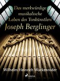 Das merkwürdige musikalische Leben des Tonkünstlers Joseph Berglinger (eBook, ePUB)
