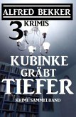 Kubinke gräbt tiefer: 3 Krimis (Alfred Bekker Thriller Edition) (eBook, ePUB)