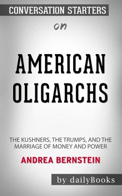 American Oligarchs: The Kushners, the Trumps, and the Marriage of Money and Power by Andrea Bernstein: Conversation Starters (eBook, ePUB) - dailyBooks