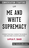 Me and White Supremacy: Combat Racism, Change the World, and Become a Good Ancestor by Layla F. Saad: Conversation Starters (eBook, ePUB)