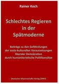 Schlechtes Regieren in der Spätmoderne. Beiträge zu den Gefährdungen der sozio-kulturellen Voraussetzungen liberaler Dem