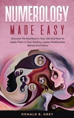 Numerology Made Easy - Discover The Numbers In Your Life And How To Apply Them In Your Destiny, Career, Relationship, Money And Future (eBook, ePUB) - Grey, Donald B.