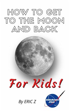 How To Get To The Moon And Back For Kids! (space books for kids age 9-12, #1) (eBook, ePUB) - Z, Eric