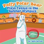 Polly Polar Bear Plays Tennis in the Summer Olympics (Funny Books for Kids With Morals, #2) (eBook, ePUB)