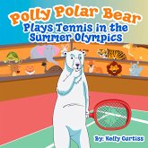 Polly Polar Bear Plays Tennis in the Summer Olympics (Funny Books for Kids With Morals, #2) (eBook, ePUB)